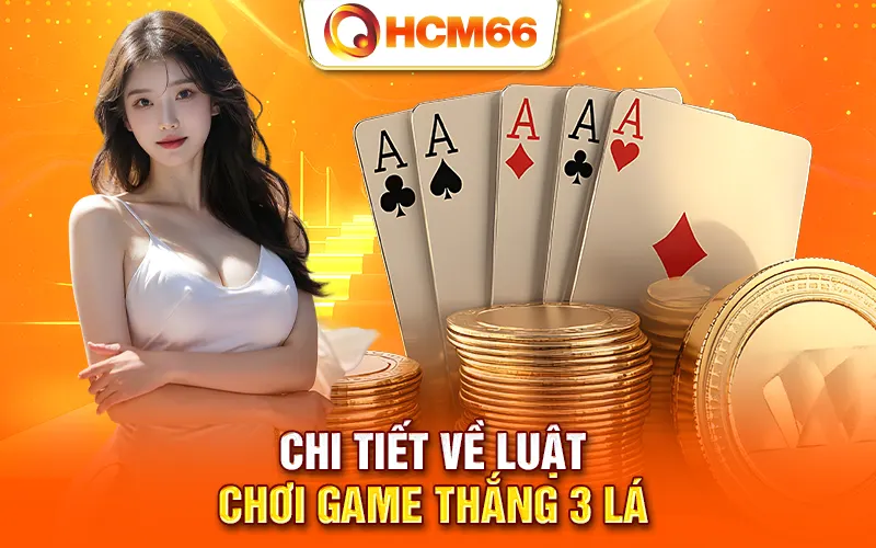 Chi tiết về luật chơi game thắng 3 lá