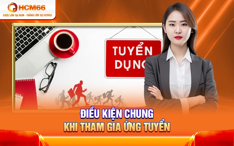 Điều kiện chung khi tham gia ứng tuyển