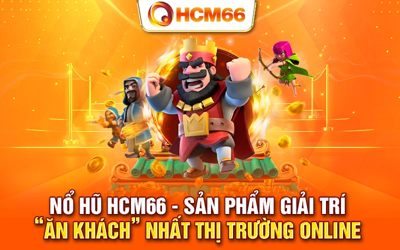 Nổ hũ HCM66 - Sản phẩm giải trí ăn khách nhất thị trường online