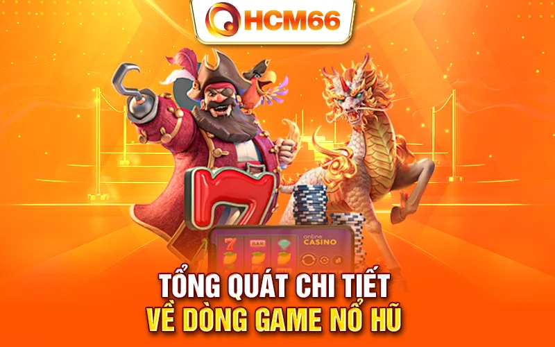 Tổng quát chi tiết về dòng game nổ hũ